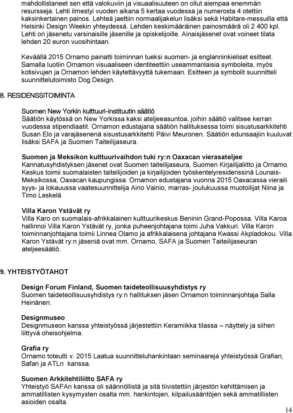 Lehti on jäsenetu varsinaisille jäsenille ja opiskelijoille. Ainaisjäsenet ovat voineet tilata lehden 20 euron vuosihintaan.