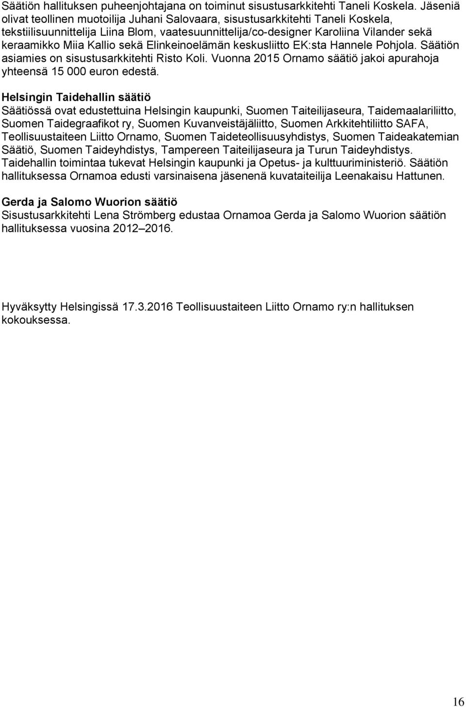 Kallio sekä Elinkeinoelämän keskusliitto EK:sta Hannele Pohjola. Säätiön asiamies on sisustusarkkitehti Risto Koli. Vuonna 2015 Ornamo säätiö jakoi apurahoja yhteensä 15 000 euron edestä.