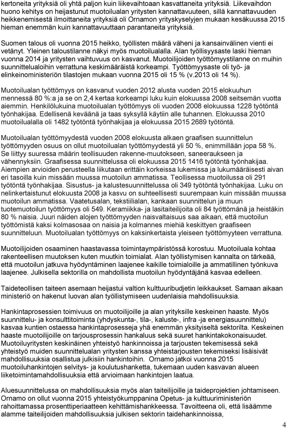 hieman enemmän kuin kannattavuuttaan parantaneita yrityksiä. Suomen talous oli vuonna 2015 heikko, työllisten määrä väheni ja kansainvälinen vienti ei vetänyt.