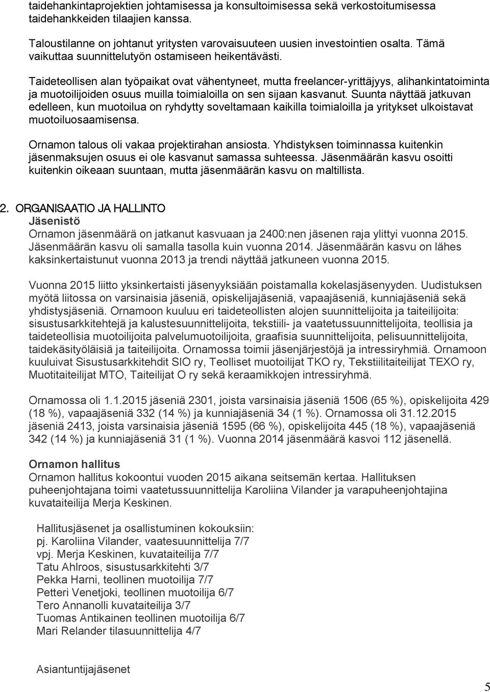 Taideteollisen alan työpaikat ovat vähentyneet, mutta freelancer-yrittäjyys, alihankintatoiminta ja muotoilijoiden osuus muilla toimialoilla on sen sijaan kasvanut.