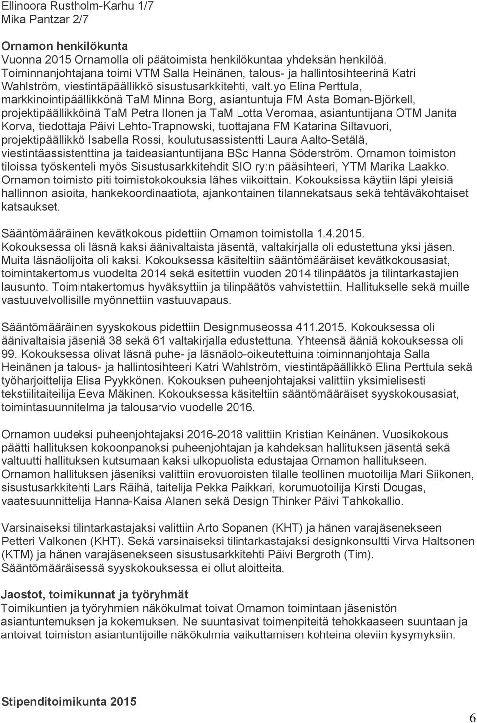 yo Elina Perttula, markkinointipäällikkönä TaM Minna Borg, asiantuntuja FM Asta Boman-Björkell, projektipäällikköinä TaM Petra Ilonen ja TaM Lotta Veromaa, asiantuntijana OTM Janita Korva, tiedottaja