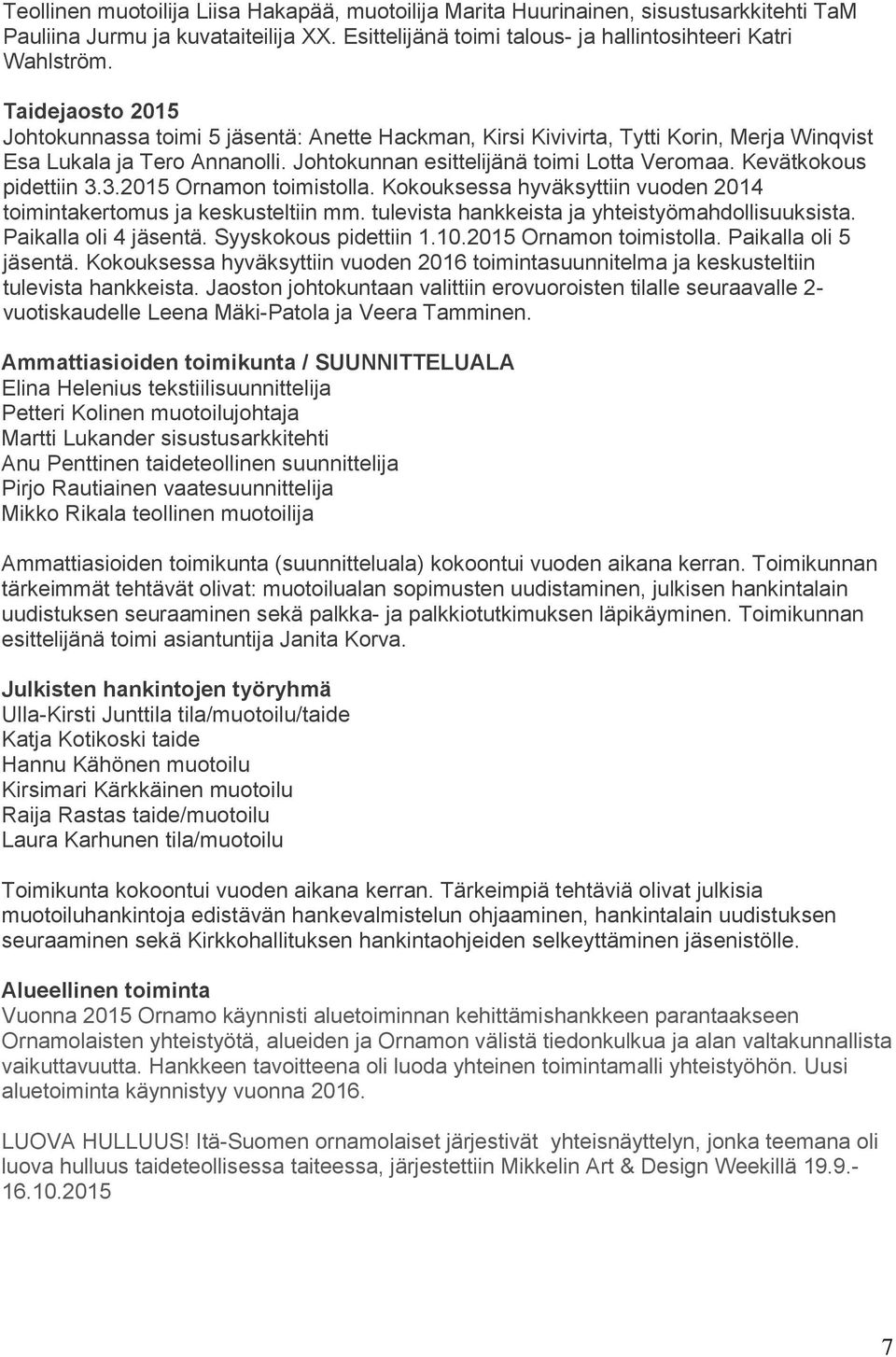 Kevätkokous pidettiin 3.3.2015 Ornamon toimistolla. Kokouksessa hyväksyttiin vuoden 2014 toimintakertomus ja keskusteltiin mm. tulevista hankkeista ja yhteistyömahdollisuuksista.