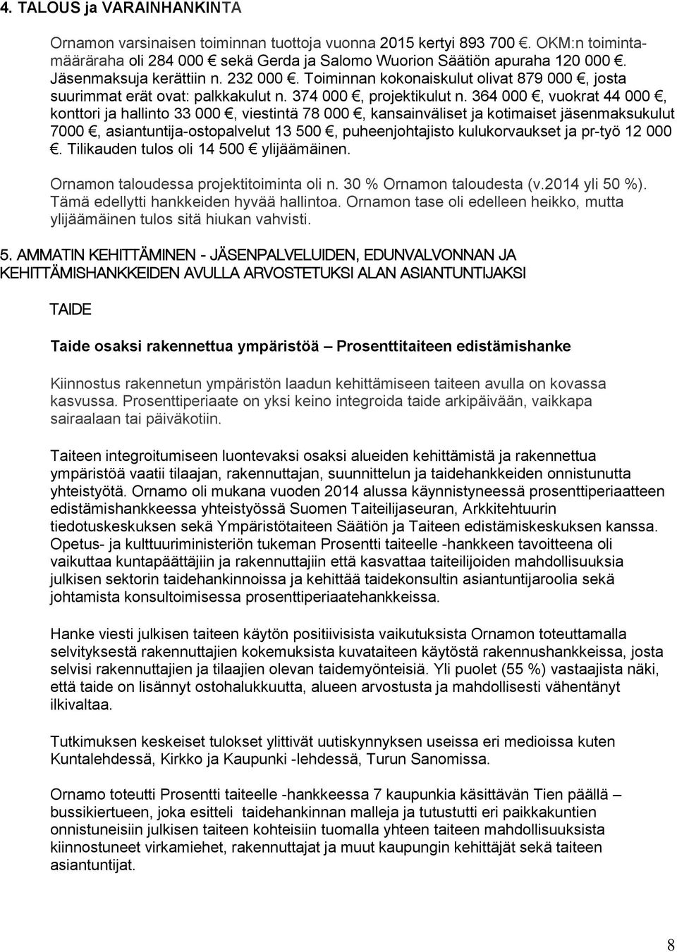 364 000, vuokrat 44 000, konttori ja hallinto 33 000, viestintä 78 000, kansainväliset ja kotimaiset jäsenmaksukulut 7000, asiantuntija-ostopalvelut 13 500, puheenjohtajisto kulukorvaukset ja pr-työ