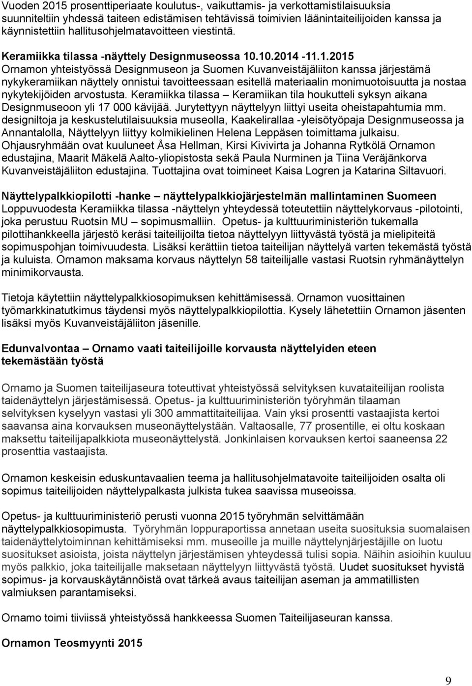 .10.2014-11.1.2015 Ornamon yhteistyössä Designmuseon ja Suomen Kuvanveistäjäliiton kanssa järjestämä nykykeramiikan näyttely onnistui tavoitteessaan esitellä materiaalin monimuotoisuutta ja nostaa