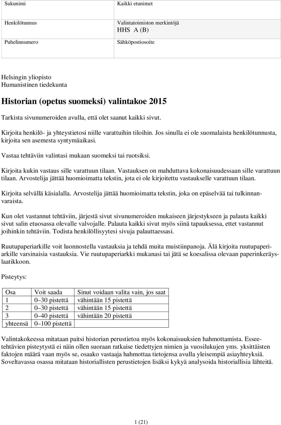 Jos sinulla ei ole suomalaista henkilötunnusta, kirjoita sen asemesta syntymäaikasi. Vastaa tehtäviin valintasi mukaan suomeksi tai ruotsiksi. Kirjoita kukin vastaus sille varattuun tilaan.