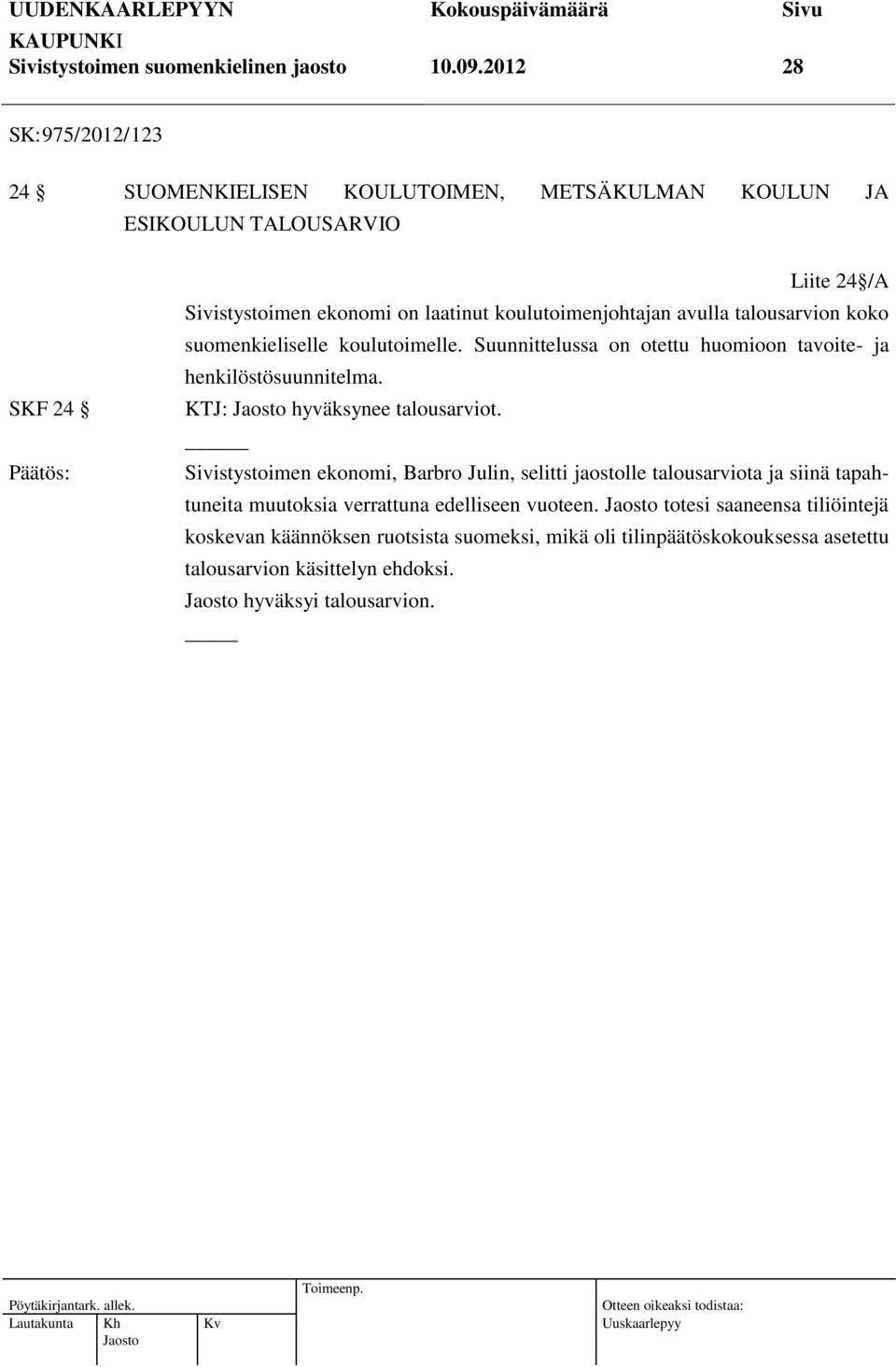 koulutoimenjohtajan avulla talousarvion koko suomenkieliselle koulutoimelle. Suunnittelussa on otettu huomioon tavoite- ja henkilöstösuunnitelma.