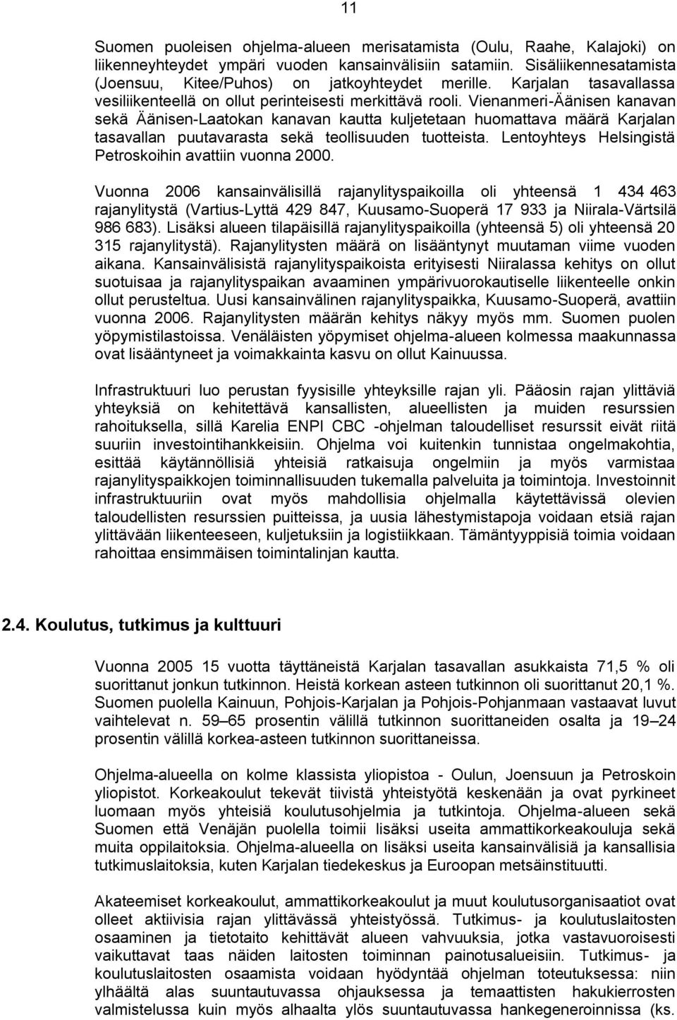 Vienanmeri-Äänisen kanavan sekä Äänisen-Laatokan kanavan kautta kuljetetaan huomattava määrä Karjalan tasavallan puutavarasta sekä teollisuuden tuotteista.