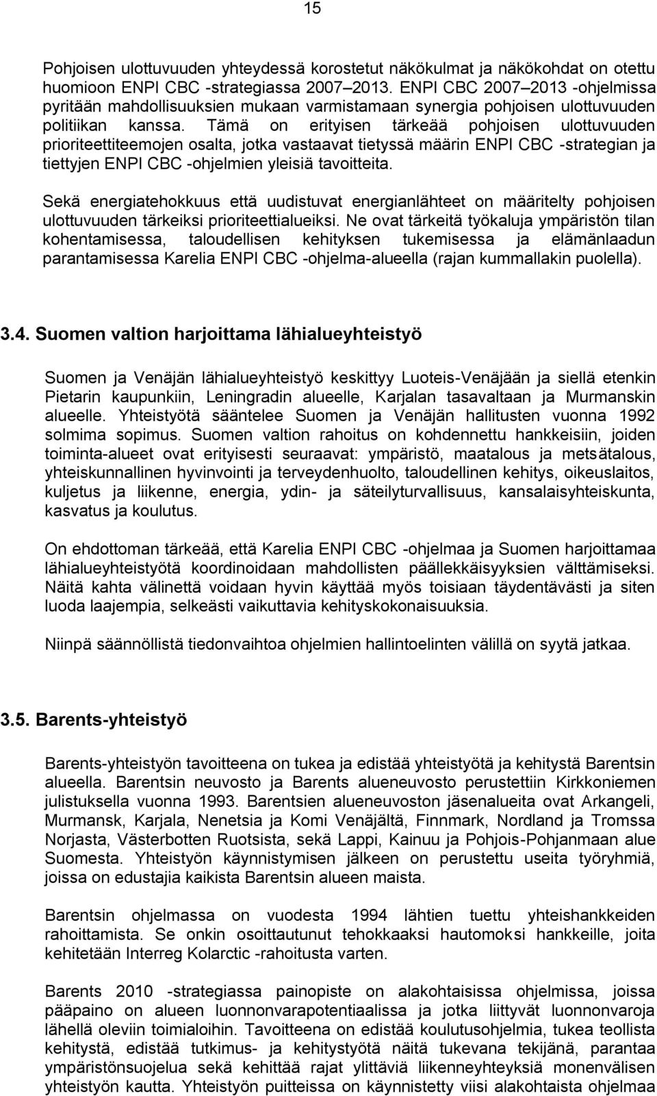 Tämä on erityisen tärkeää pohjoisen ulottuvuuden prioriteettiteemojen osalta, jotka vastaavat tietyssä määrin ENPI CBC -strategian ja tiettyjen ENPI CBC -ohjelmien yleisiä tavoitteita.