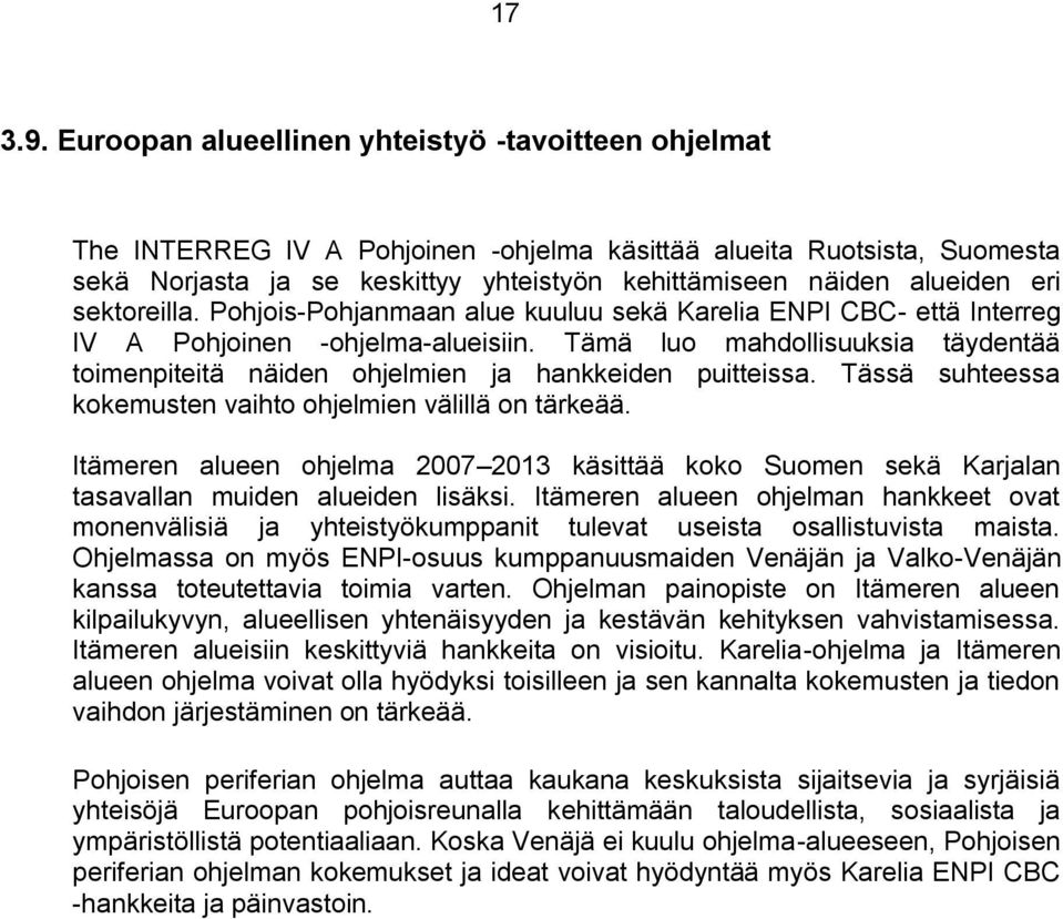 eri sektoreilla. Pohjois-Pohjanmaan alue kuuluu sekä Karelia ENPI CBC- että Interreg IV A Pohjoinen -ohjelma-alueisiin.