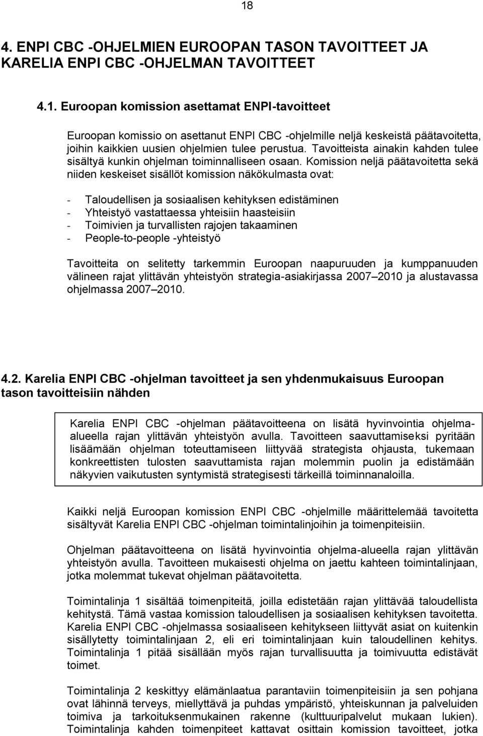 Komission neljä päätavoitetta sekä niiden keskeiset sisällöt komission näkökulmasta ovat: - Taloudellisen ja sosiaalisen kehityksen edistäminen - Yhteistyö vastattaessa yhteisiin haasteisiin -