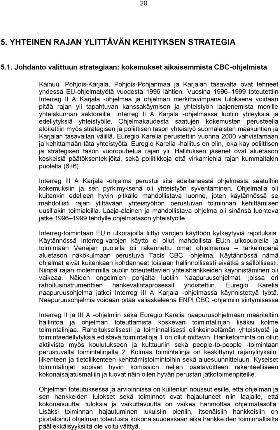 Vuosina 1996 1999 toteutettiin Interreg II A Karjala -ohjelmaa ja ohjelman merkittävimpänä tuloksena voidaan pitää rajan yli tapahtuvan kanssakäymisen ja yhteistyön laajenemista monille yhteiskunnan