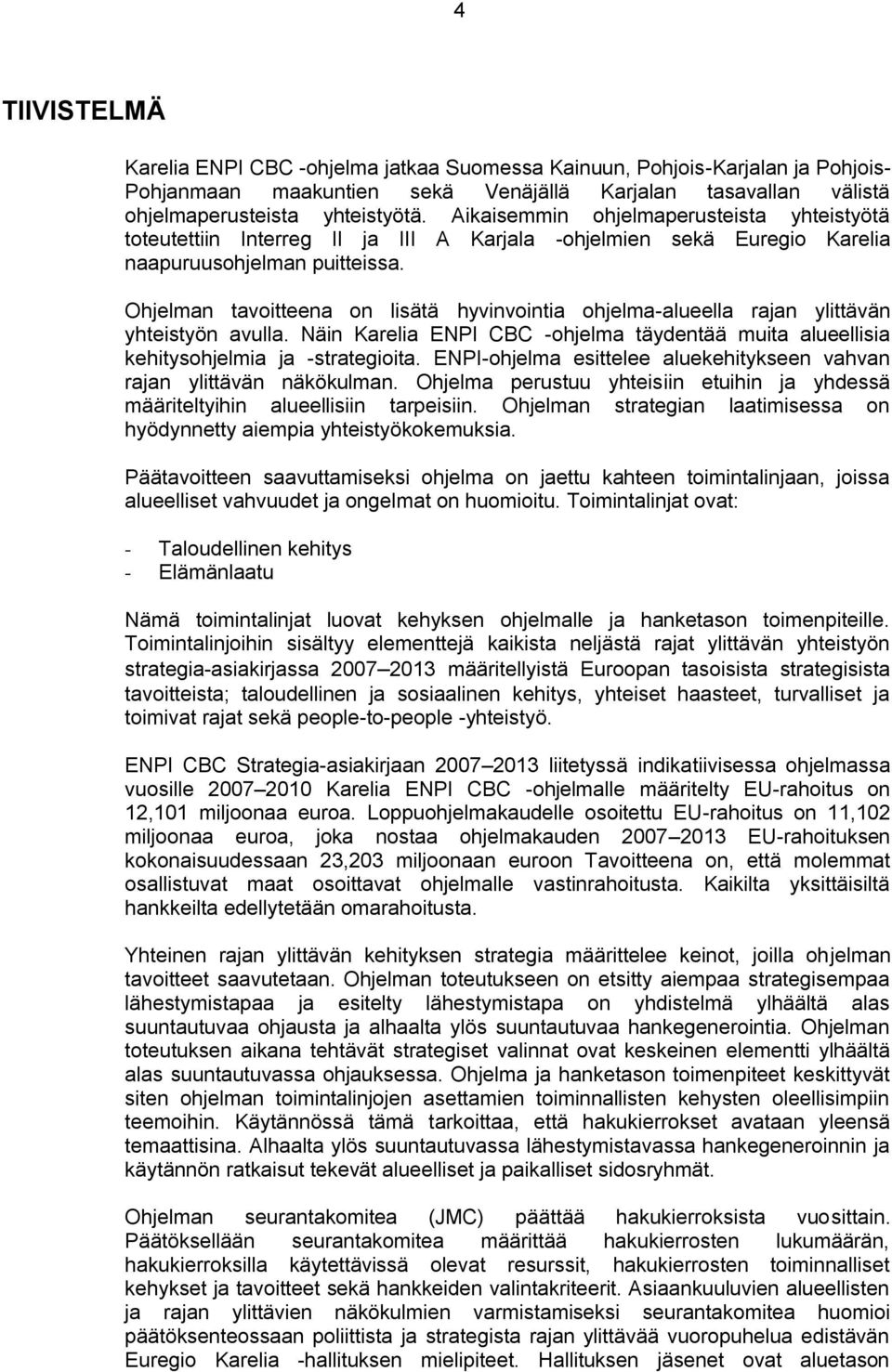 Ohjelman tavoitteena on lisätä hyvinvointia ohjelma-alueella rajan ylittävän yhteistyön avulla. Näin Karelia ENPI CBC -ohjelma täydentää muita alueellisia kehitysohjelmia ja -strategioita.