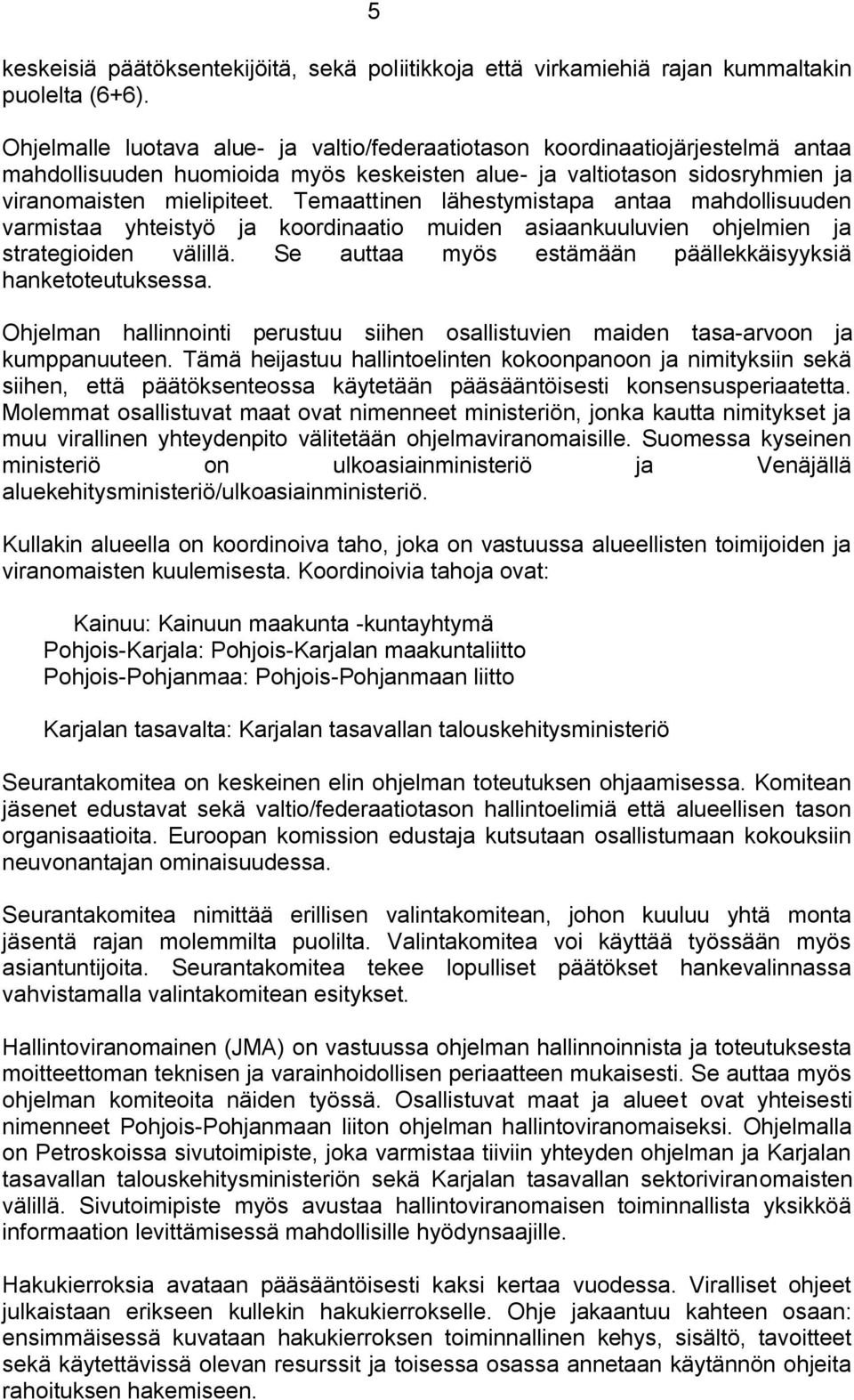 Temaattinen lähestymistapa antaa mahdollisuuden varmistaa yhteistyö ja koordinaatio muiden asiaankuuluvien ohjelmien ja strategioiden välillä.