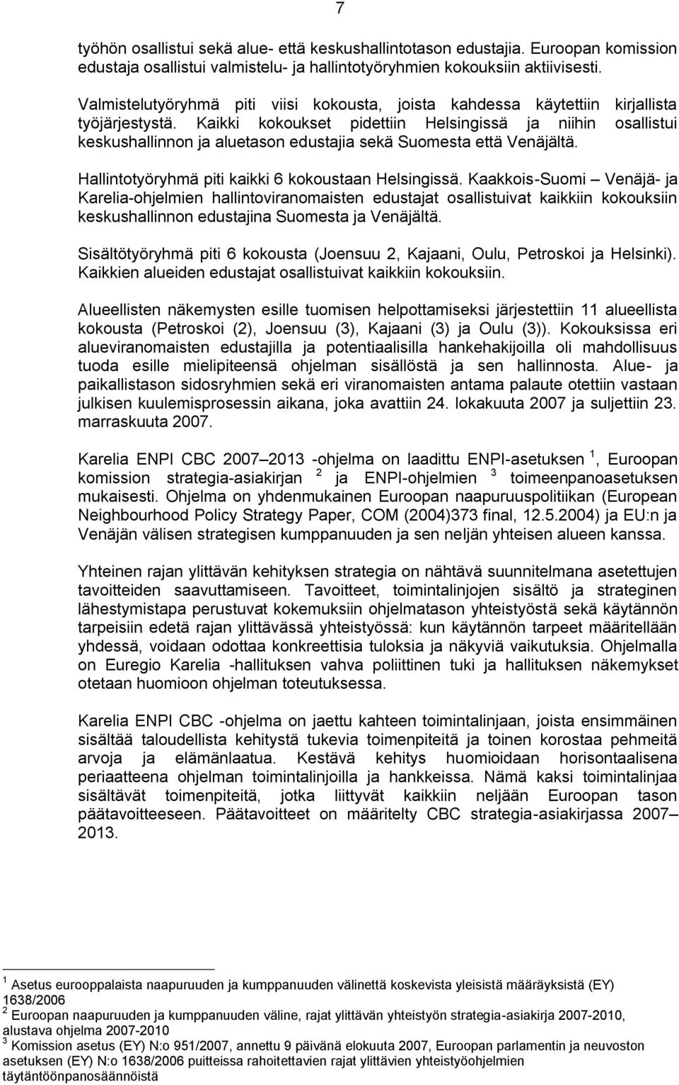 Kaikki kokoukset pidettiin Helsingissä ja niihin osallistui keskushallinnon ja aluetason edustajia sekä Suomesta että Venäjältä. Hallintotyöryhmä piti kaikki 6 kokoustaan Helsingissä.