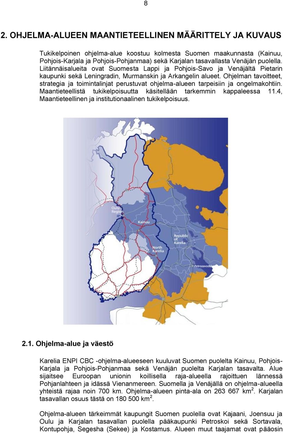 Ohjelman tavoitteet, strategia ja toimintalinjat perustuvat ohjelma-alueen tarpeisiin ja ongelmakohtiin. Maantieteellistä tukikelpoisuutta käsitellään tarkemmin kappaleessa 11.