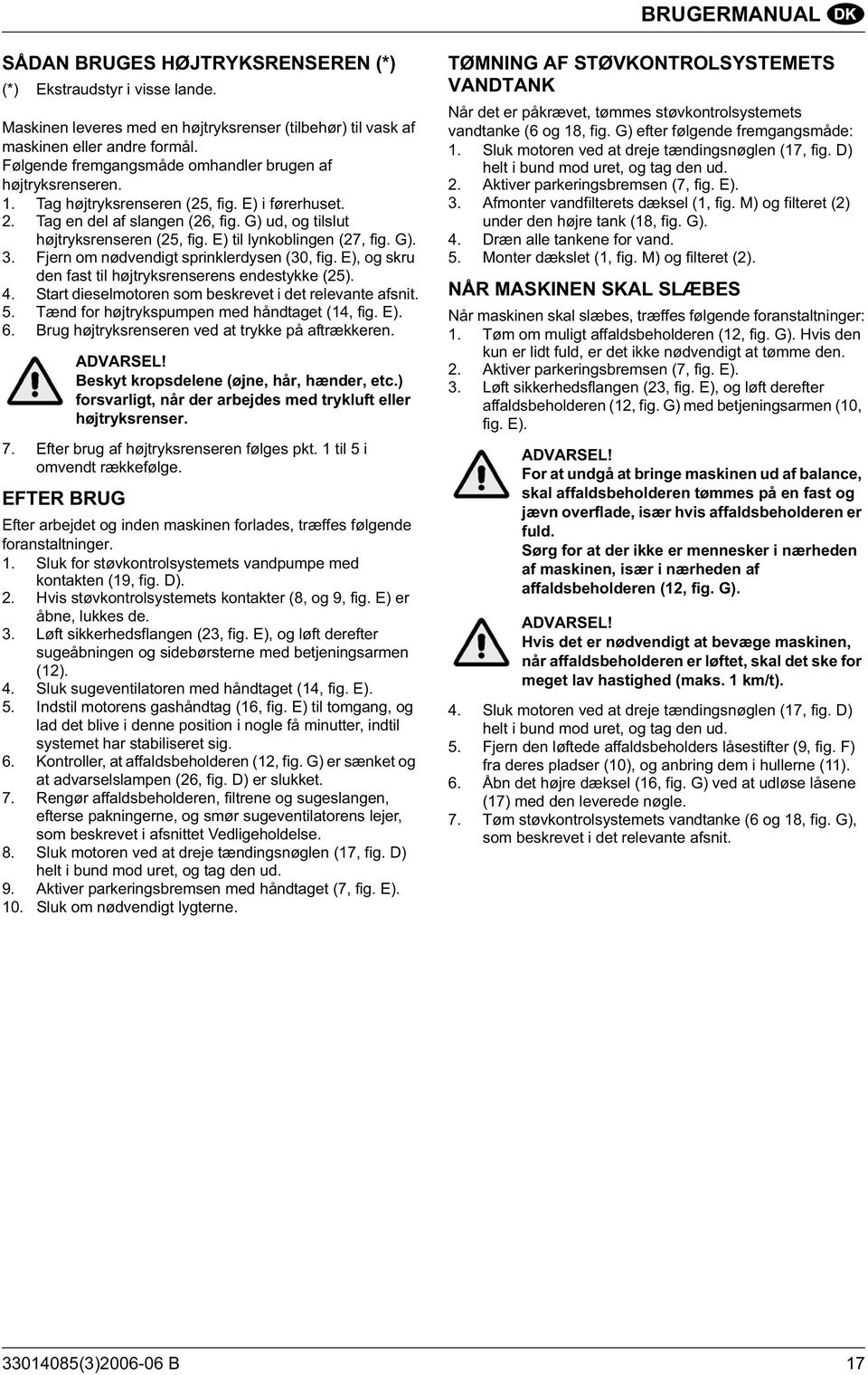 E) til lynkoblingen (27, fig. G). 3. Fjern om nødvendigt sprinklerdysen (30, fig. E), og skru den fast til højtryksrenserens endestykke (25). 4.