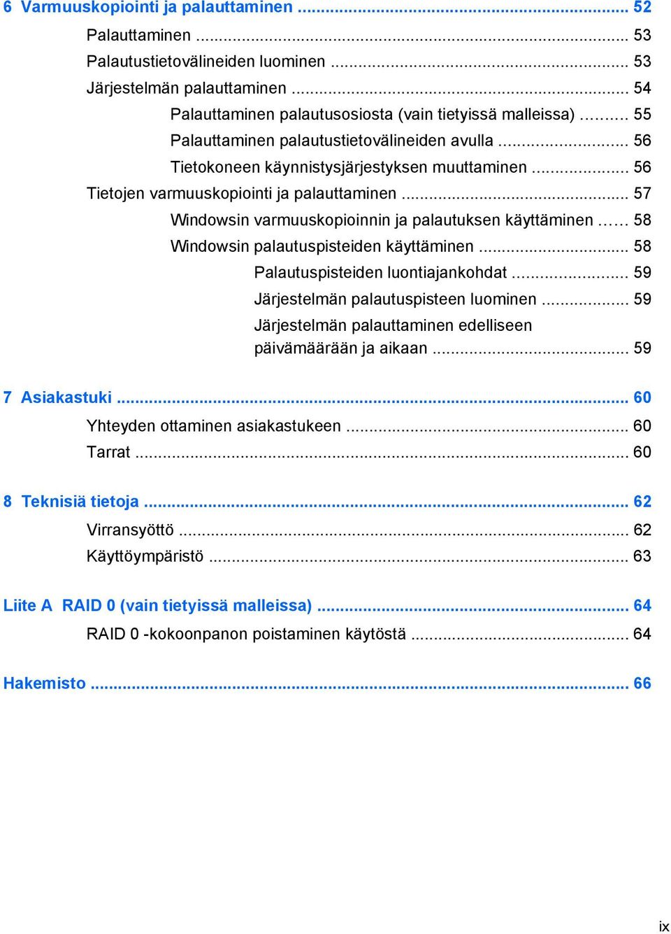 .. 57 Windowsin varmuuskopioinnin ja palautuksen käyttäminen... 58 Windowsin palautuspisteiden käyttäminen... 58 Palautuspisteiden luontiajankohdat... 59 Järjestelmän palautuspisteen luominen.