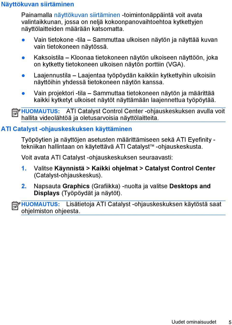 Kaksoistila Kloonaa tietokoneen näytön ulkoiseen näyttöön, joka on kytketty tietokoneen ulkoisen näytön porttiin (VGA).