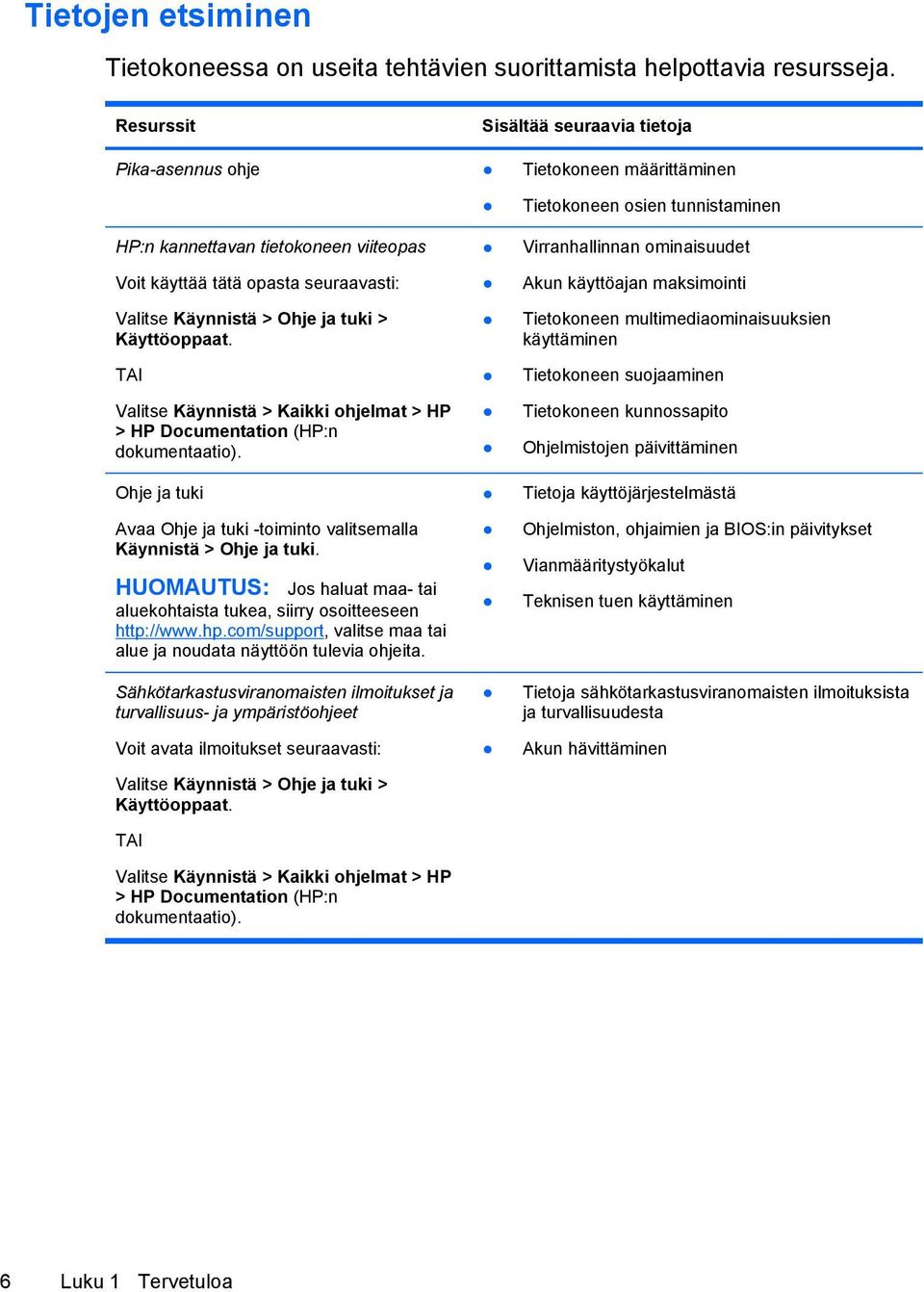 Käyttöoppaat. TAI Valitse Käynnistä > Kaikki ohjelmat > HP > HP Documentation (HP:n dokumentaatio). Ohje ja tuki Avaa Ohje ja tuki -toiminto valitsemalla Käynnistä > Ohje ja tuki.