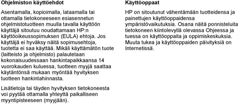 Mikäli käyttämätön tuote (laitteisto ja ohjelmisto) palautetaan kokonaisuudessaan hankintapaikkaansa 14 vuorokauden kuluessa, tuotteen myyjä saattaa käytäntönsä mukaan myöntää hyvityksen tuotteen