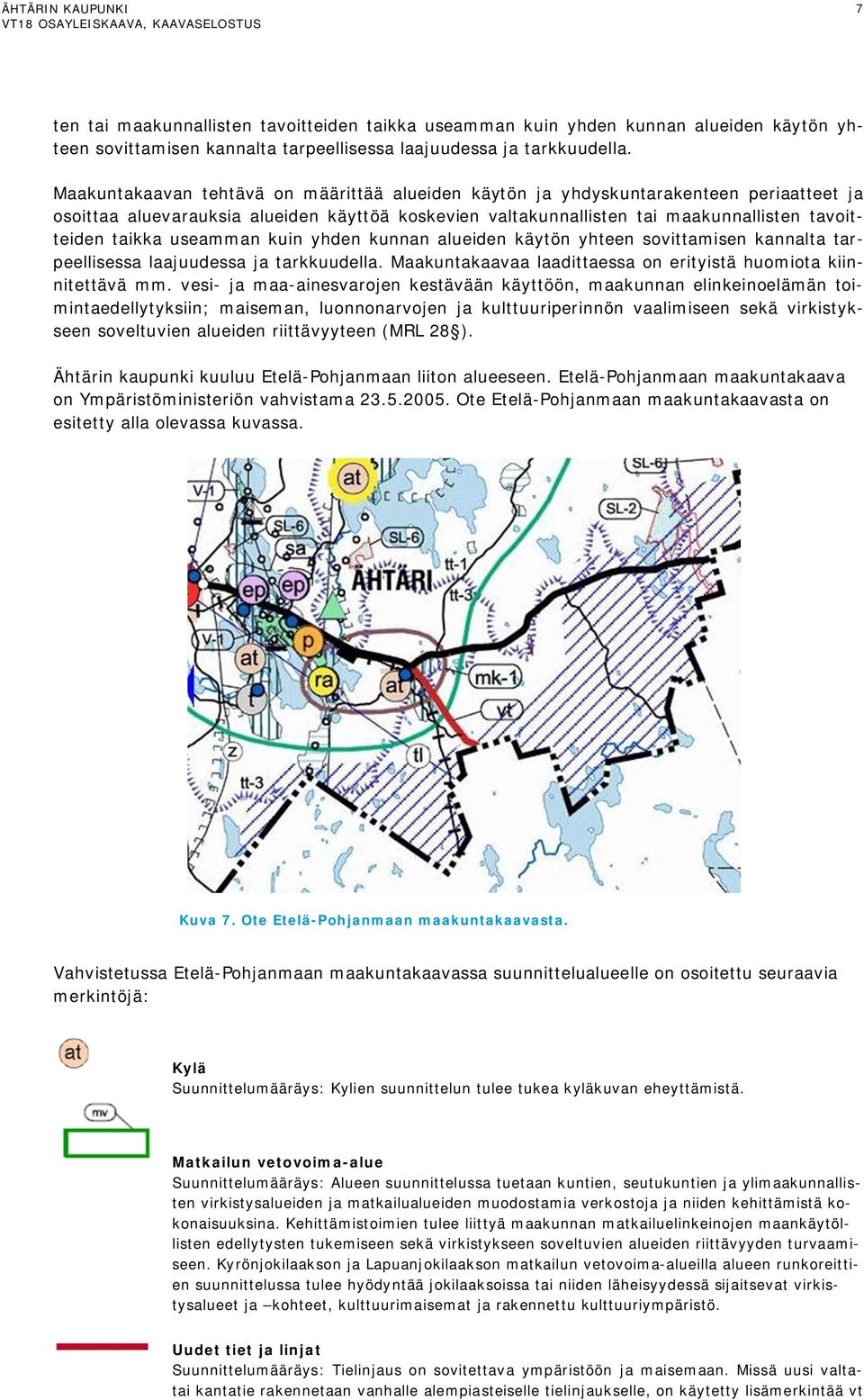 useamman kuin yhden kunnan alueiden käytön yhteen sovittamisen kannalta tarpeellisessa laajuudessa ja tarkkuudella. Maakuntakaavaa laadittaessa on erityistä huomiota kiinnitettävä mm.