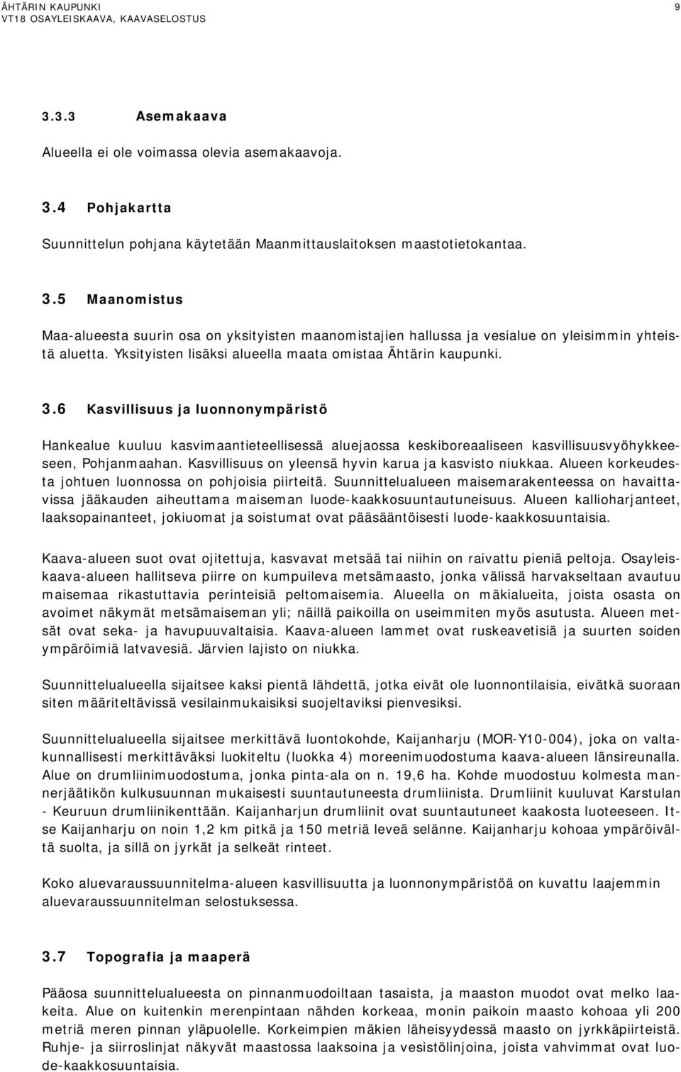 6 Kasvillisuus ja luonnonympäristö Hankealue kuuluu kasvimaantieteellisessä aluejaossa keskiboreaaliseen kasvillisuusvyöhykkeeseen, Pohjanmaahan.