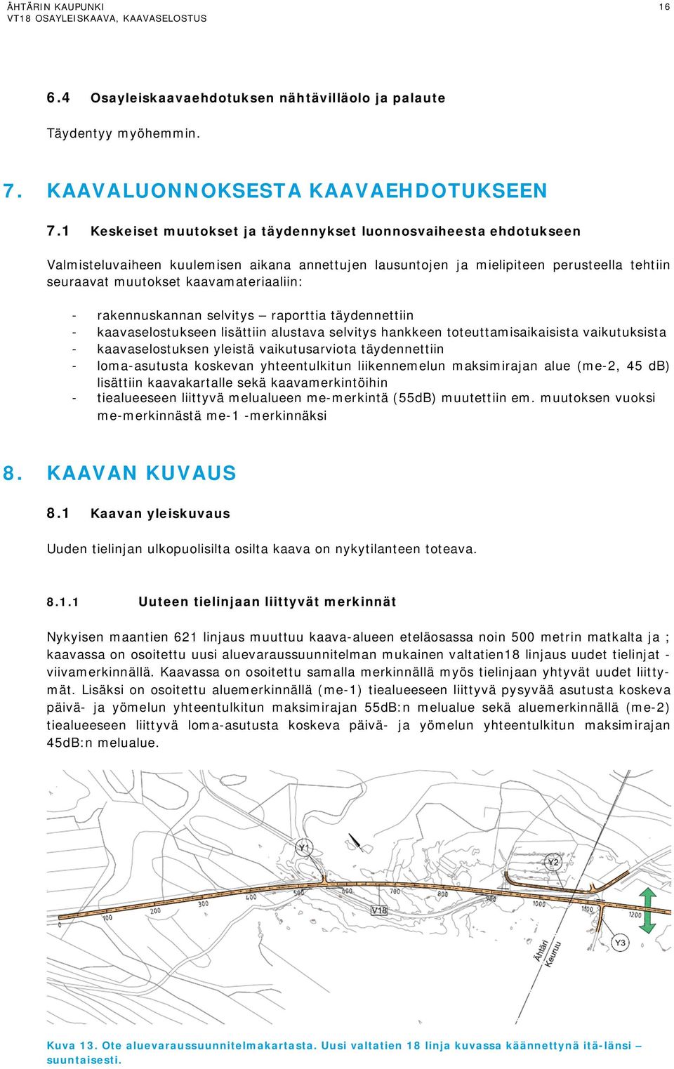 - rakennuskannan selvitys raporttia täydennettiin - kaavaselostukseen lisättiin alustava selvitys hankkeen toteuttamisaikaisista vaikutuksista - kaavaselostuksen yleistä vaikutusarviota täydennettiin