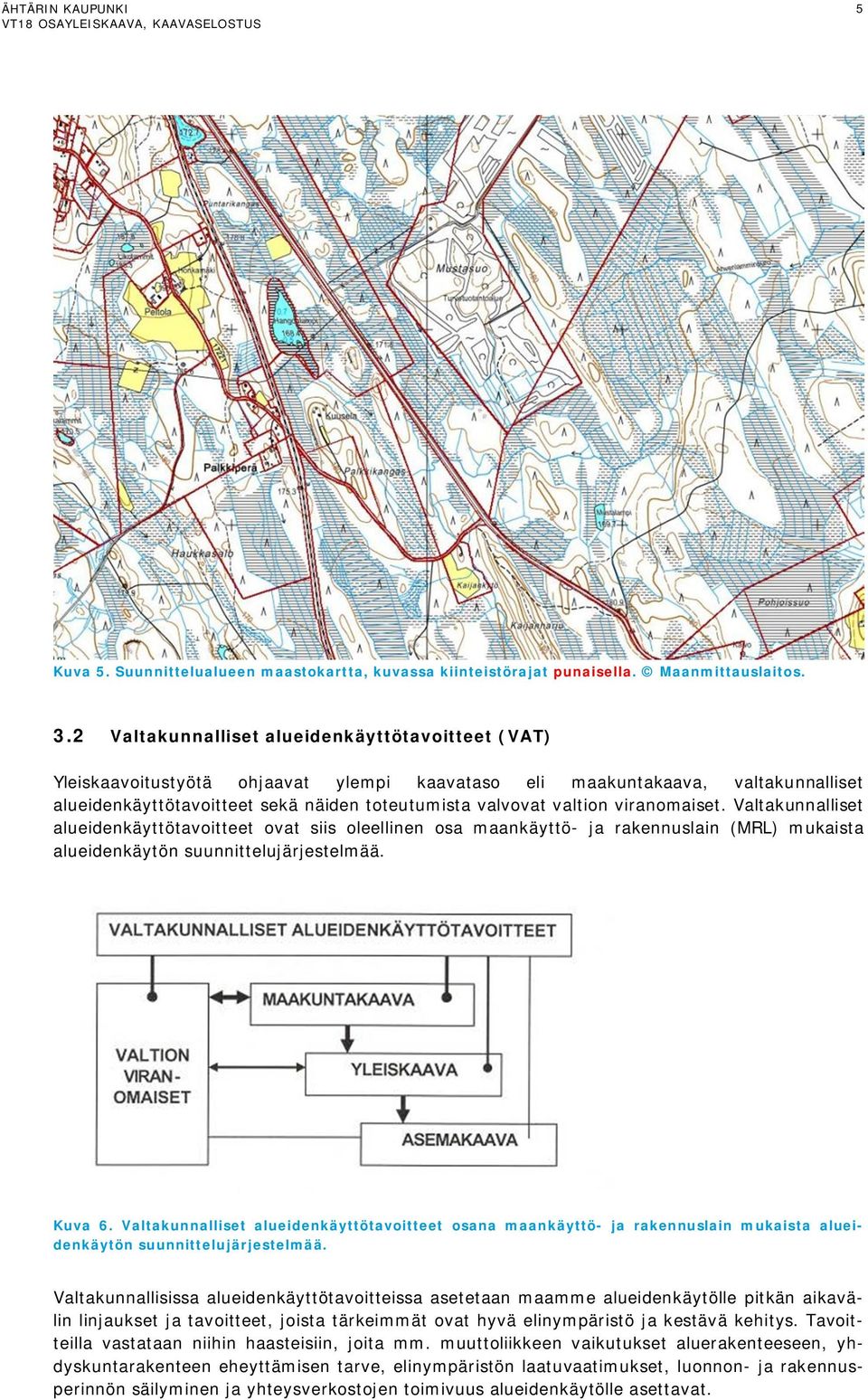 viranomaiset. Valtakunnalliset alueidenkäyttötavoitteet ovat siis oleellinen osa maankäyttö- ja rakennuslain (MRL) mukaista alueidenkäytön suunnittelujärjestelmää. Kuva 6.