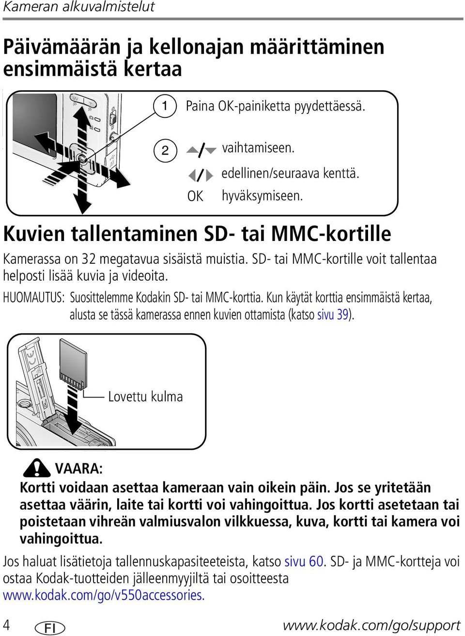 HUOMAUTUS: Suosittelemme Kodakin SD- tai MMC-korttia. Kun käytät korttia ensimmäistä kertaa, alusta se tässä kamerassa ennen kuvien ottamista (katso sivu 39).