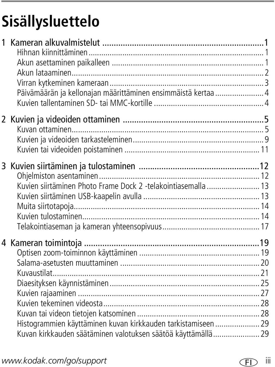 ..5 Kuvien ja videoiden tarkasteleminen...9 Kuvien tai videoiden poistaminen...11 3 Kuvien siirtäminen ja tulostaminen...12 Ohjelmiston asentaminen.