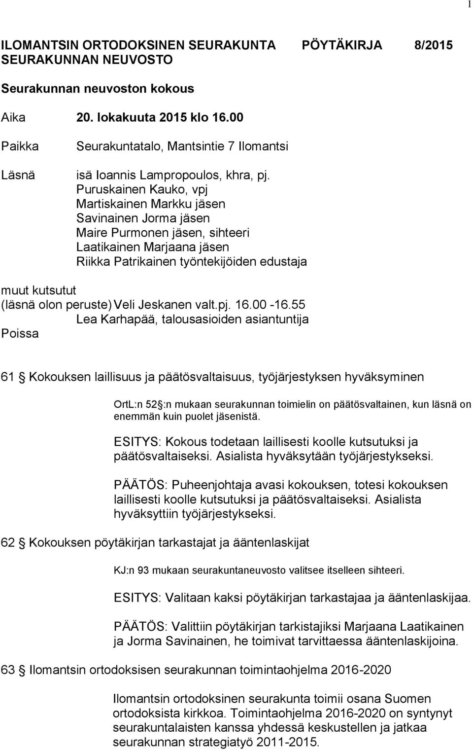 Puruskainen Kauko, vpj Martiskainen Markku jäsen Savinainen Jorma jäsen Maire Purmonen jäsen, sihteeri Laatikainen Marjaana jäsen Riikka Patrikainen työntekijöiden edustaja muut kutsutut (läsnä olon