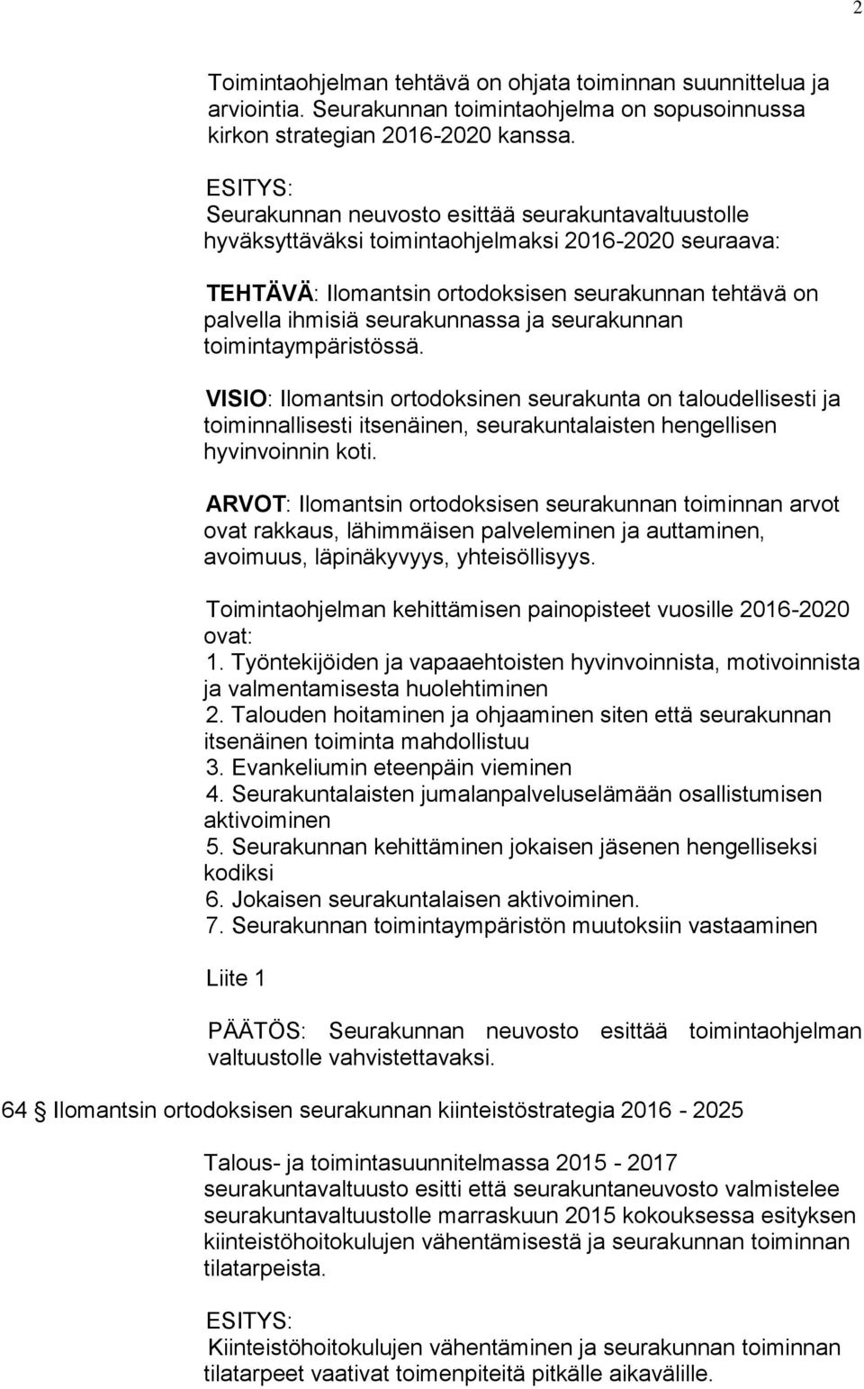 seurakunnan toimintaympäristössä. VISIO: Ilomantsin ortodoksinen seurakunta on taloudellisesti ja toiminnallisesti itsenäinen, seurakuntalaisten hengellisen hyvinvoinnin koti.