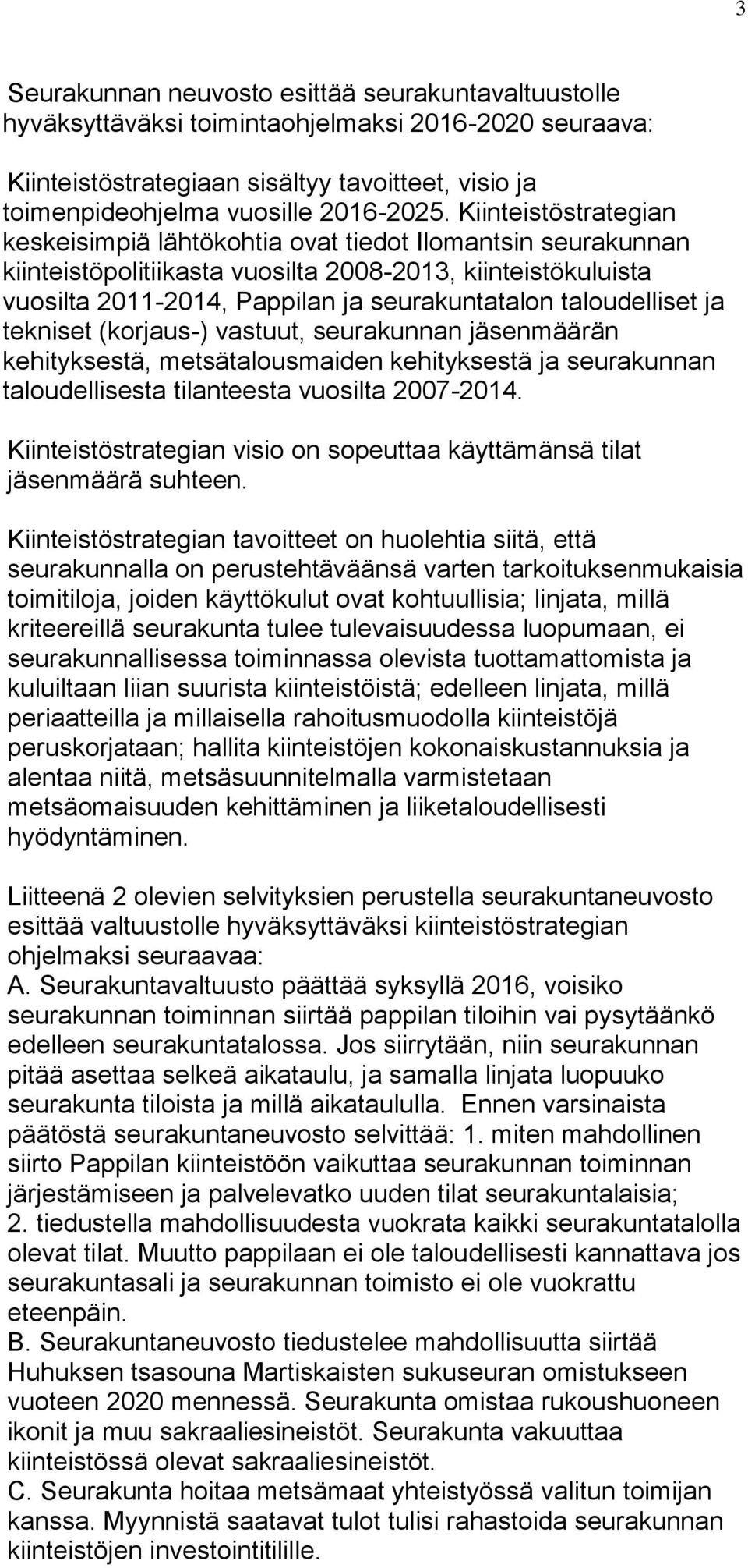 taloudelliset ja tekniset (korjaus-) vastuut, seurakunnan jäsenmäärän kehityksestä, metsätalousmaiden kehityksestä ja seurakunnan taloudellisesta tilanteesta vuosilta 2007-2014.