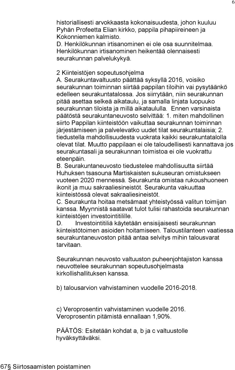 Seurakuntavaltuusto päättää syksyllä 2016, voisiko seurakunnan toiminnan siirtää pappilan tiloihin vai pysytäänkö edelleen seurakuntatalossa.