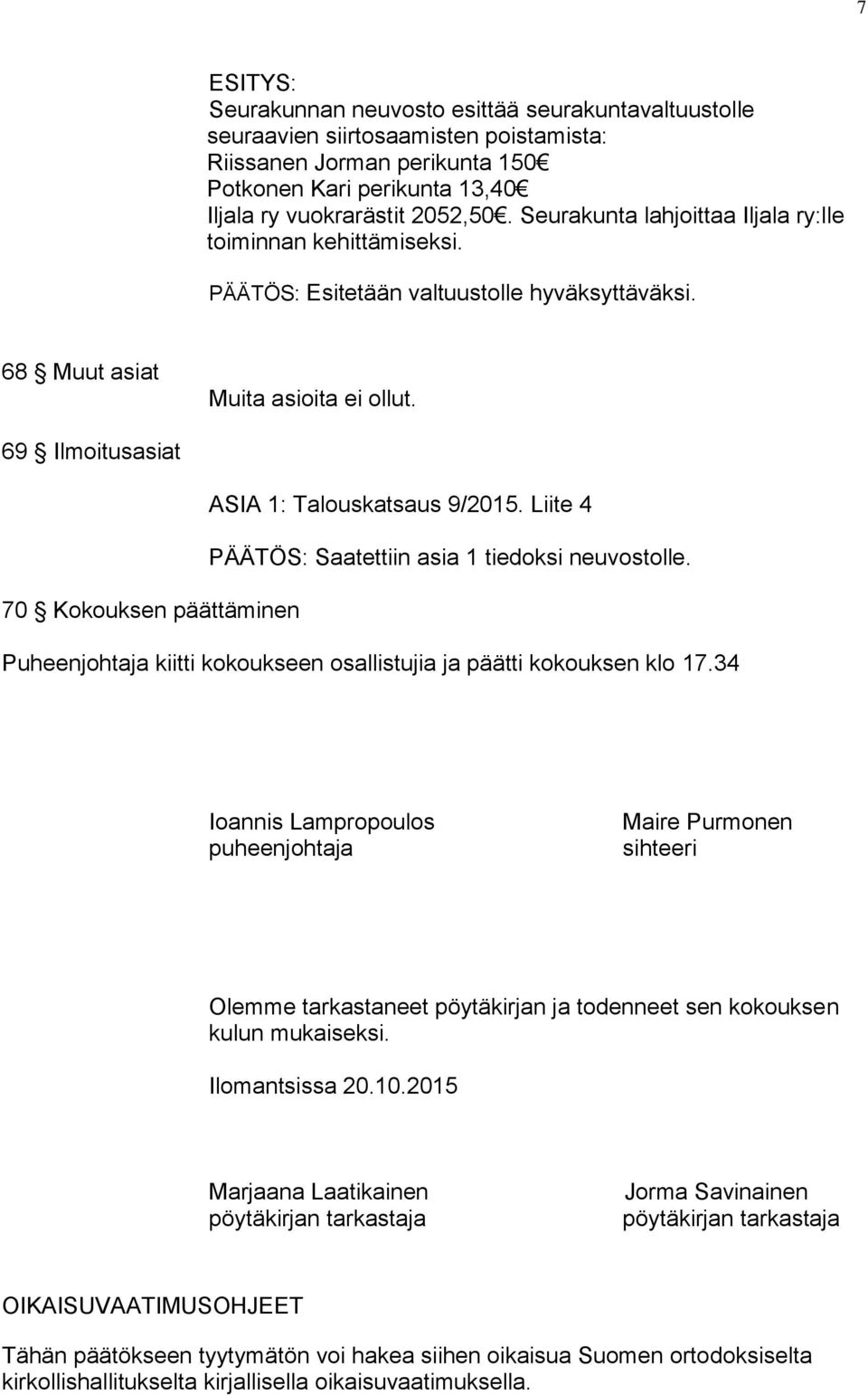 Liite 4 PÄÄTÖS: Saatettiin asia 1 tiedoksi neuvostolle. 70 Kokouksen päättäminen Puheenjohtaja kiitti kokoukseen osallistujia ja päätti kokouksen klo 17.