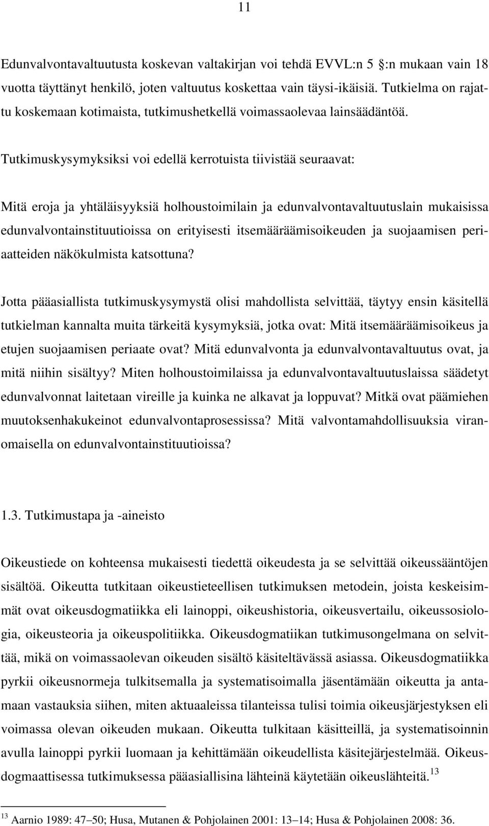 Tutkimuskysymyksiksi voi edellä kerrotuista tiivistää seuraavat: Mitä eroja ja yhtäläisyyksiä holhoustoimilain ja edunvalvontavaltuutuslain mukaisissa edunvalvontainstituutioissa on erityisesti