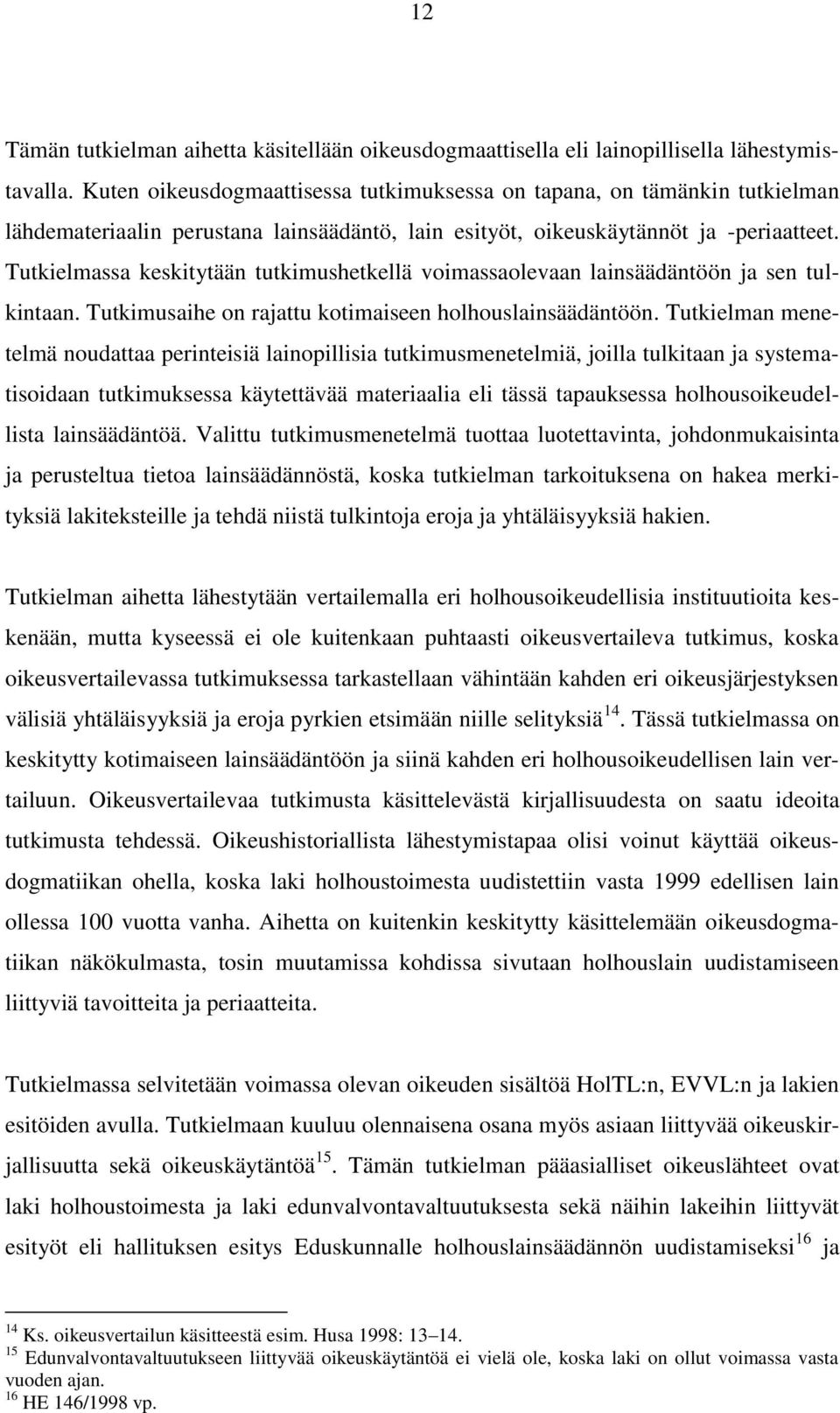 Tutkielmassa keskitytään tutkimushetkellä voimassaolevaan lainsäädäntöön ja sen tulkintaan. Tutkimusaihe on rajattu kotimaiseen holhouslainsäädäntöön.