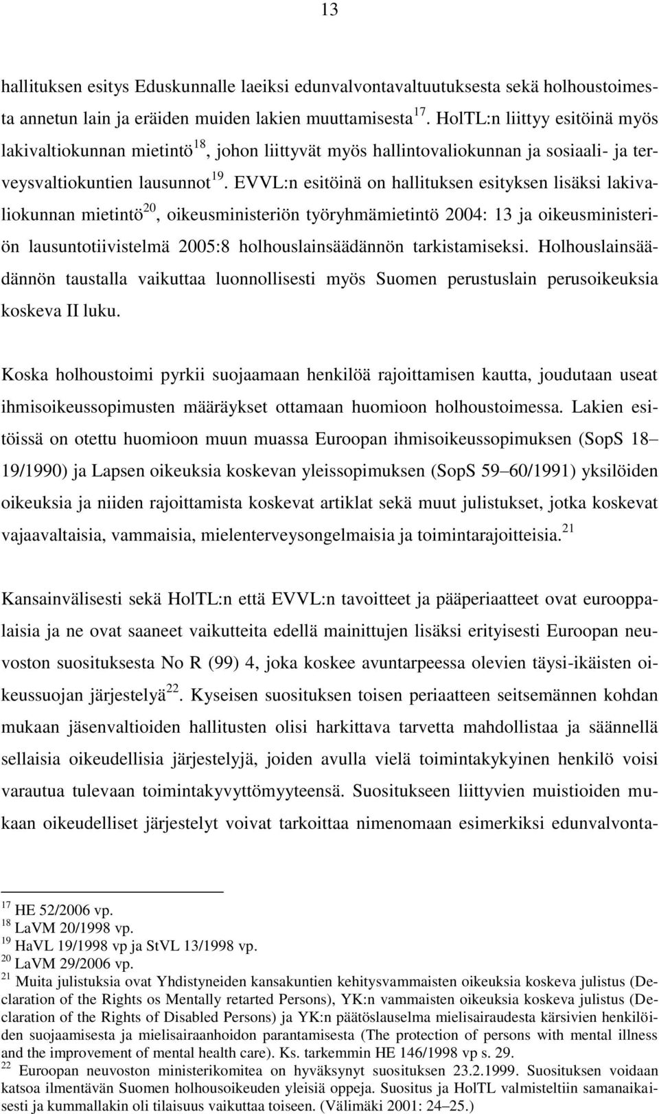 EVVL:n esitöinä on hallituksen esityksen lisäksi lakivaliokunnan mietintö 20, oikeusministeriön työryhmämietintö 2004: 13 ja oikeusministeriön lausuntotiivistelmä 2005:8 holhouslainsäädännön