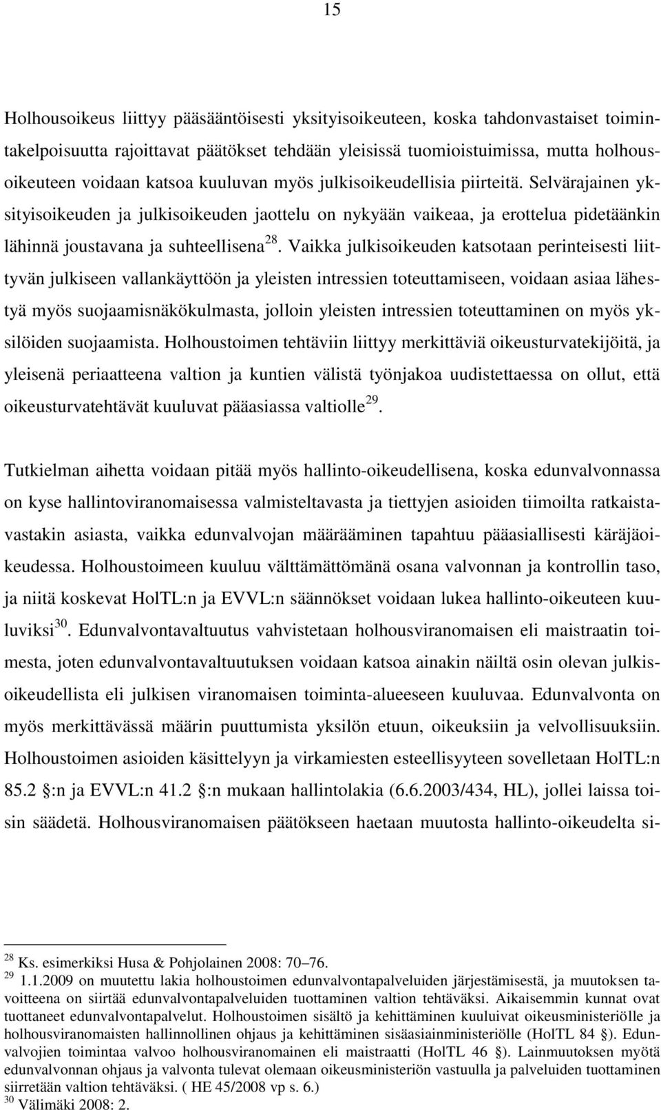 Vaikka julkisoikeuden katsotaan perinteisesti liittyvän julkiseen vallankäyttöön ja yleisten intressien toteuttamiseen, voidaan asiaa lähestyä myös suojaamisnäkökulmasta, jolloin yleisten intressien