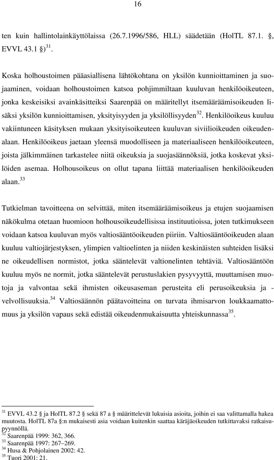 Saarenpää on määritellyt itsemääräämisoikeuden lisäksi yksilön kunnioittamisen, yksityisyyden ja yksilöllisyyden 32.