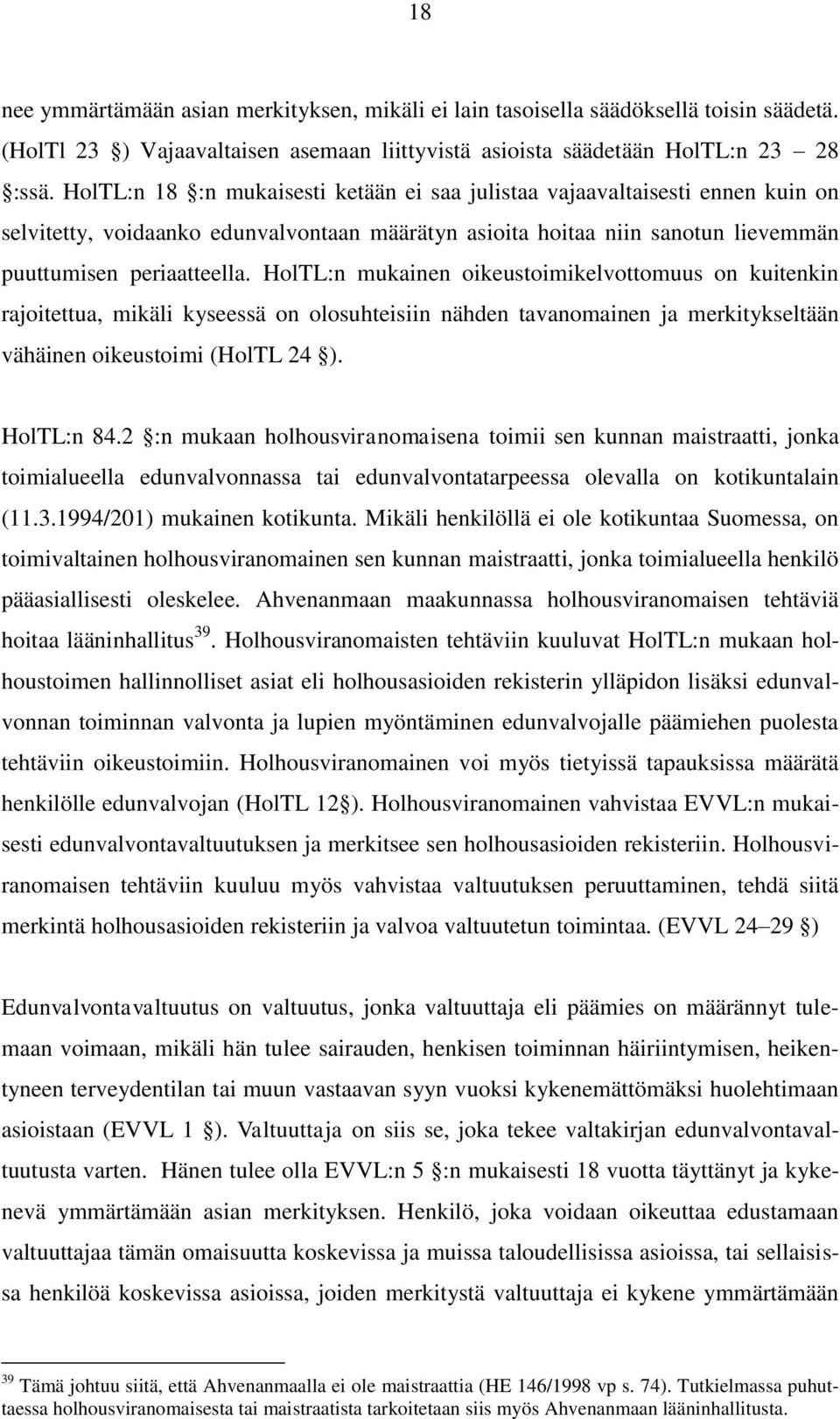 HolTL:n mukainen oikeustoimikelvottomuus on kuitenkin rajoitettua, mikäli kyseessä on olosuhteisiin nähden tavanomainen ja merkitykseltään vähäinen oikeustoimi (HolTL 24 ). HolTL:n 84.