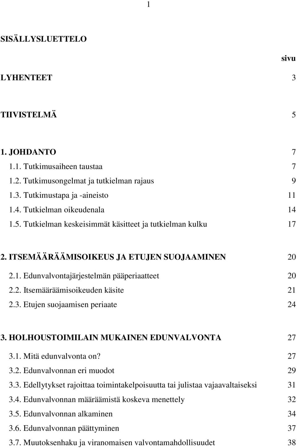 3. Etujen suojaamisen periaate 24 3. HOLHOUSTOIMILAIN MUKAINEN EDUNVALVONTA 27 3.1. Mitä edunvalvonta on? 27 3.2. Edunvalvonnan eri muodot 29 3.3. Edellytykset rajoittaa toimintakelpoisuutta tai julistaa vajaavaltaiseksi 31 3.