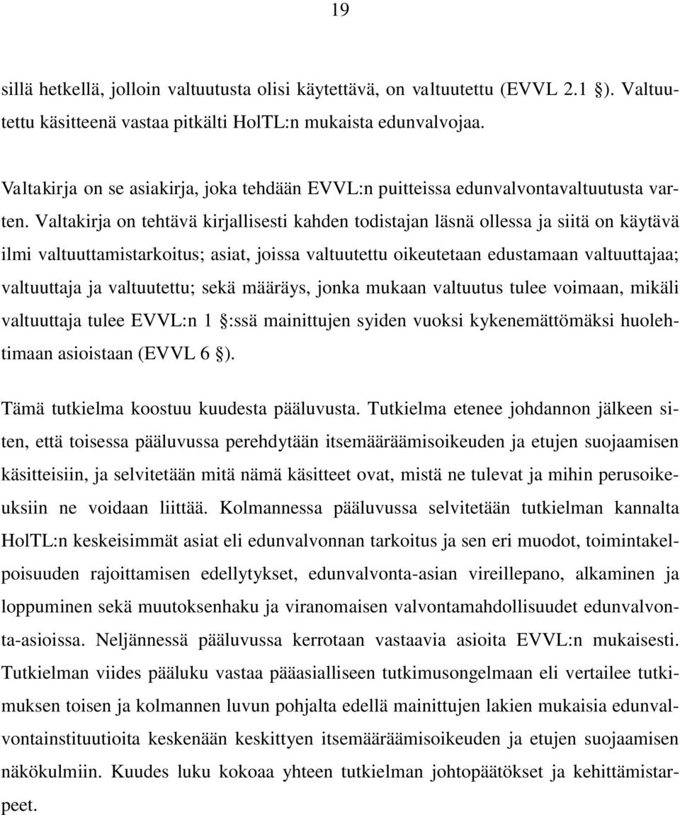 Valtakirja on tehtävä kirjallisesti kahden todistajan läsnä ollessa ja siitä on käytävä ilmi valtuuttamistarkoitus; asiat, joissa valtuutettu oikeutetaan edustamaan valtuuttajaa; valtuuttaja ja