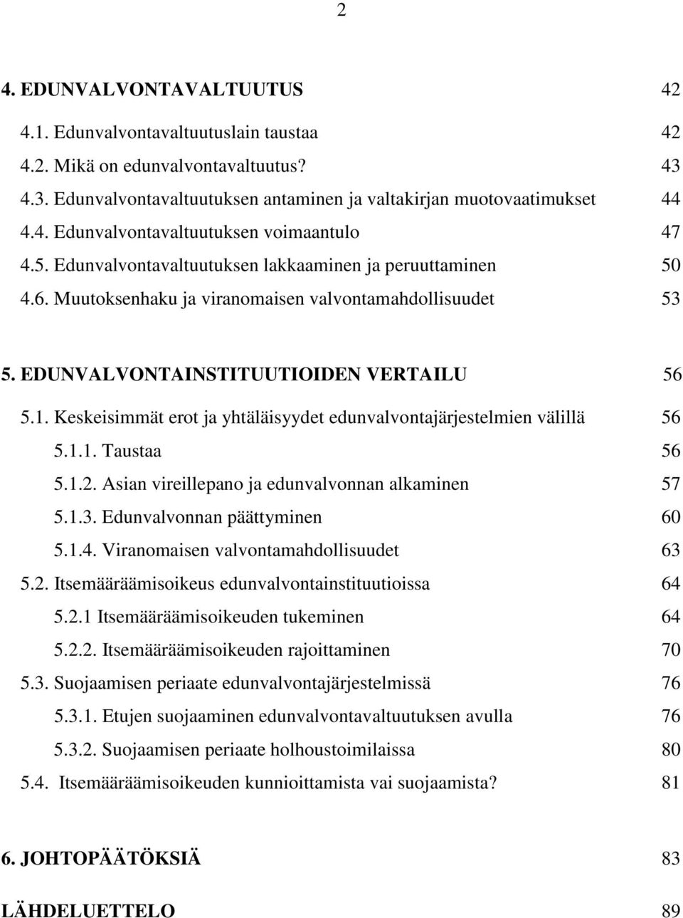 Keskeisimmät erot ja yhtäläisyydet edunvalvontajärjestelmien välillä 56 5.1.1. Taustaa 56 5.1.2. Asian vireillepano ja edunvalvonnan alkaminen 57 5.1.3. Edunvalvonnan päättyminen 60 5.1.4.