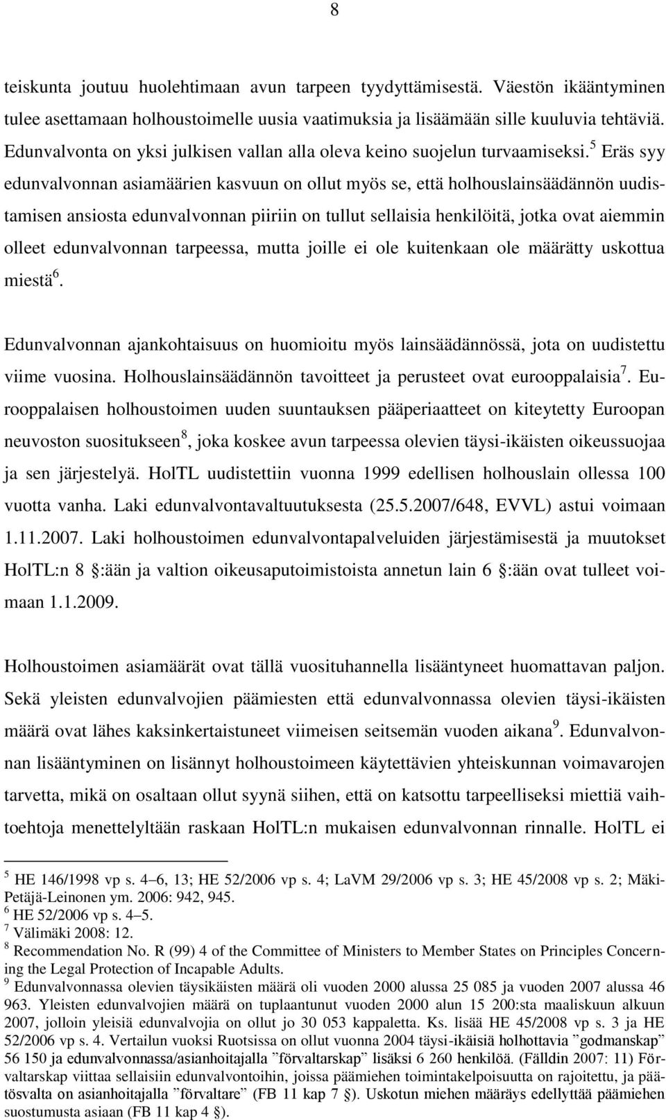 5 Eräs syy edunvalvonnan asiamäärien kasvuun on ollut myös se, että holhouslainsäädännön uudistamisen ansiosta edunvalvonnan piiriin on tullut sellaisia henkilöitä, jotka ovat aiemmin olleet