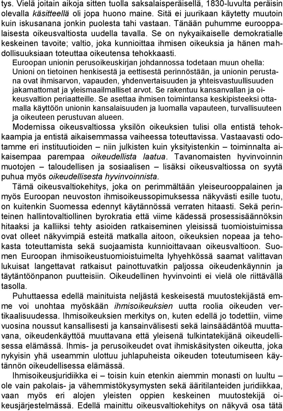 Se on nykyaikaiselle demokratialle keskeinen tavoite; valtio, joka kunnioittaa ihmisen oikeuksia ja hänen mahdollisuuksiaan toteuttaa oikeutensa tehokkaasti.