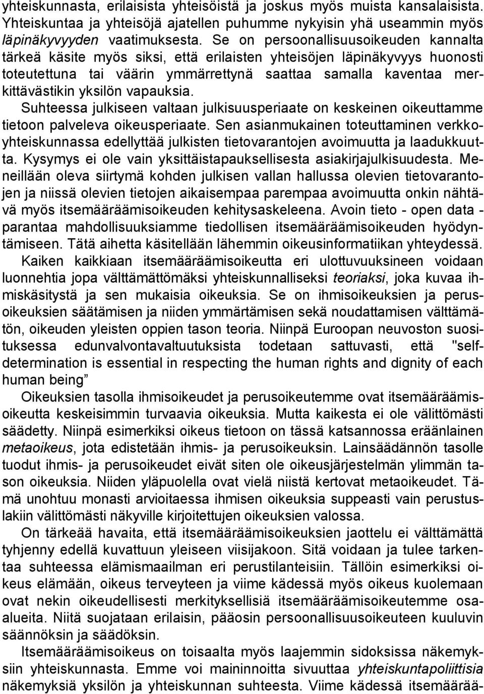 yksilön vapauksia. Suhteessa julkiseen valtaan julkisuusperiaate on keskeinen oikeuttamme tietoon palveleva oikeusperiaate.