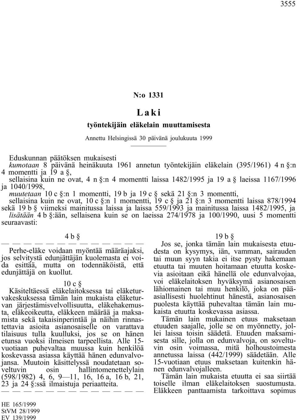 momentti, sellaisina kuin ne ovat, 10 c :n 1 momentti, 19 c ja 21 :n 3 momentti laissa 878/1994 sekä 19 b viimeksi mainitussa laissa ja laissa 559/1993 ja mainitussa laissa 1482/1995, ja lisätään 4 b