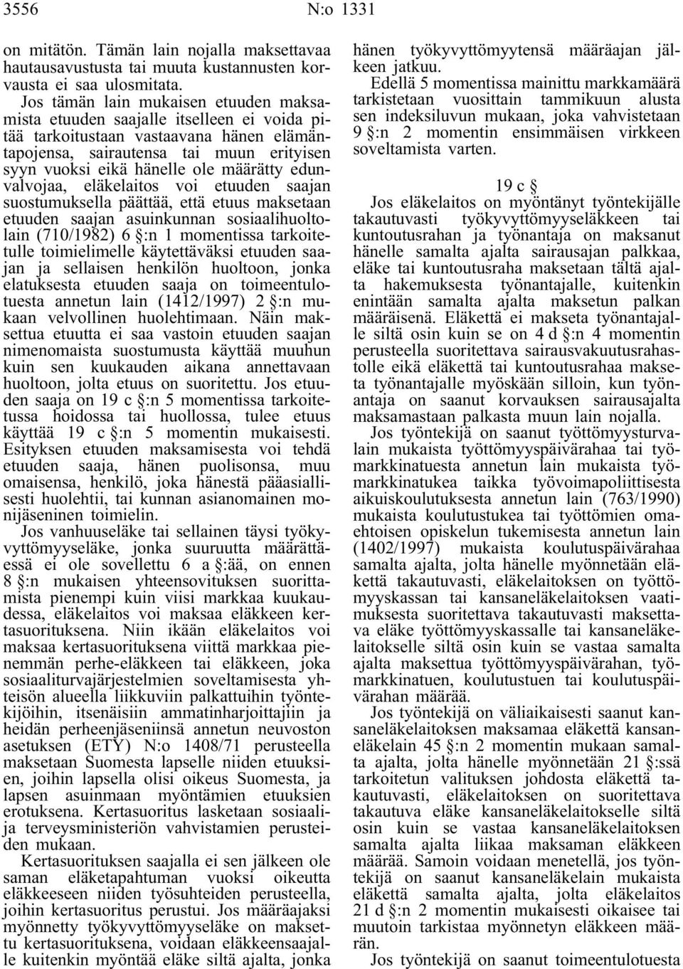 määrätty edunvalvojaa, eläkelaitos voi etuuden saajan suostumuksella päättää, että etuus maksetaan etuuden saajan asuinkunnan sosiaalihuoltolain (710/1982) 6 :n 1 momentissa tarkoitetulle