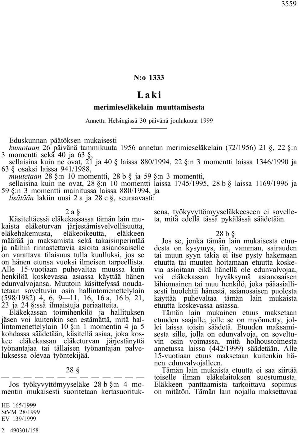 :n 3 momentti, sellaisina kuin ne ovat, 28 :n 10 momentti laissa 1745/1995, 28b laissa 1169/1996 ja 59 :n 3 momentti mainitussa laissa 880/1994, ja lisätään lakiin uusi 2 a ja 28c, seuraavasti: 2a